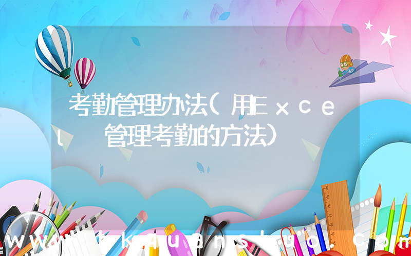 考勤管理办法(用Excel 管理考勤的方法)